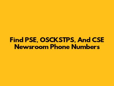 Find PSE, OSCKSTPS, And CSE Newsroom Phone Numbers
