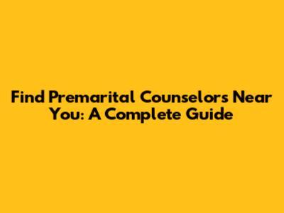 Find Premarital Counselors Near You: A Complete Guide