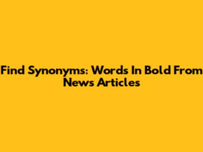 Find Synonyms: Words In Bold From News Articles