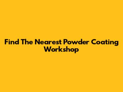 Find The Nearest Powder Coating Workshop