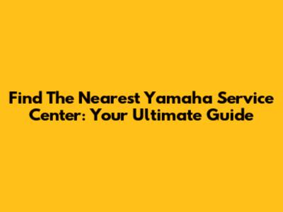 Find The Nearest Yamaha Service Center: Your Ultimate Guide