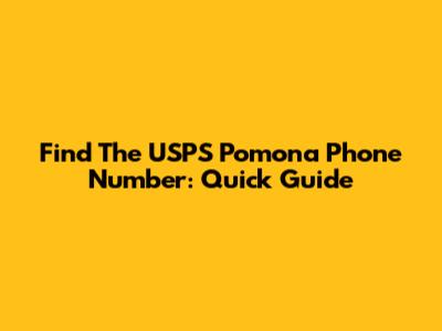 Find The USPS Pomona Phone Number: Quick Guide