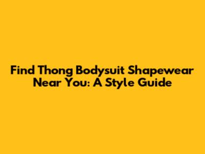 Find Thong Bodysuit Shapewear Near You: A Style Guide