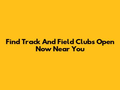 Find Track And Field Clubs Open Now Near You