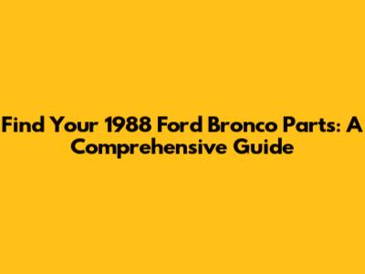 Find Your 1988 Ford Bronco Parts: A Comprehensive Guide