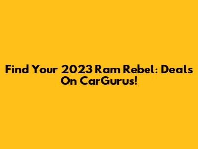 Find Your 2023 Ram Rebel: Deals On CarGurus!