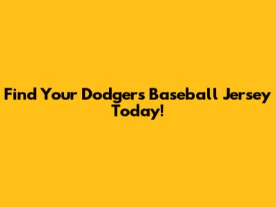 Find Your Dodgers Baseball Jersey Today!