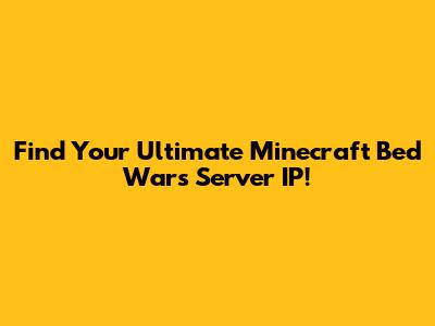 Find Your Ultimate Minecraft Bed Wars Server IP!