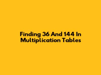 Finding 36 And 144 In Multiplication Tables