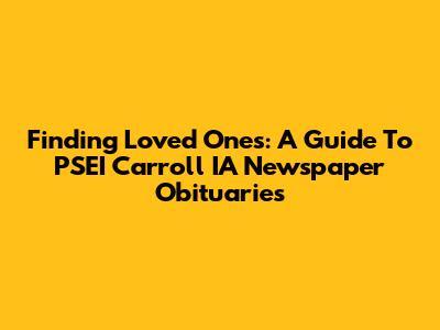 Finding Loved Ones: A Guide To PSEI Carroll IA Newspaper Obituaries