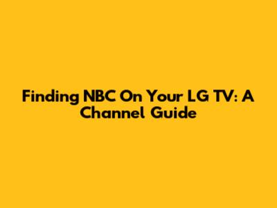 Finding NBC On Your LG TV: A Channel Guide