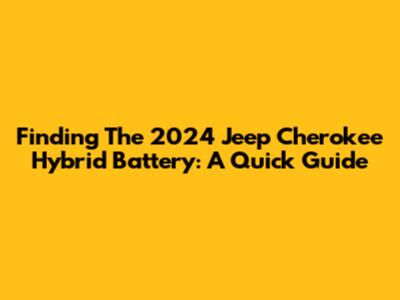 Finding The 2024 Jeep Cherokee Hybrid Battery: A Quick Guide