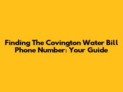Finding The Covington Water Bill Phone Number: Your Guide