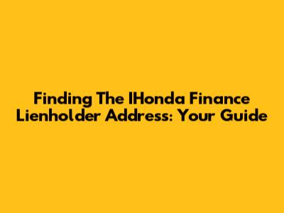 Finding The IHonda Finance Lienholder Address: Your Guide