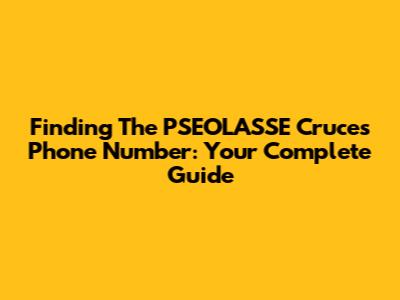 Finding The PSEOLASSE Cruces Phone Number: Your Complete Guide