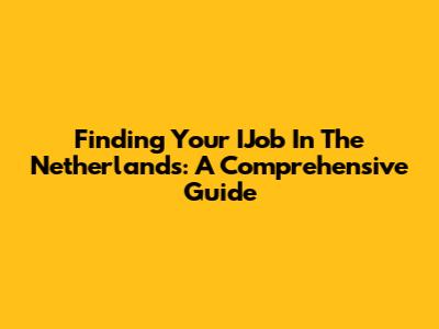 Finding Your IJob In The Netherlands: A Comprehensive Guide