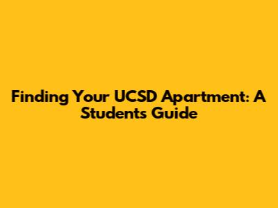 Finding Your UCSD Apartment: A Student's Guide