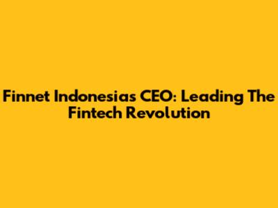 Finnet Indonesia's CEO: Leading The Fintech Revolution