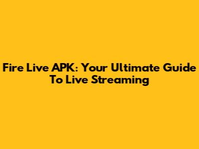 Fire Live APK: Your Ultimate Guide To Live Streaming