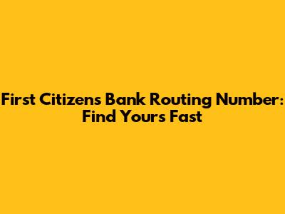 First Citizens Bank Routing Number: Find Yours Fast