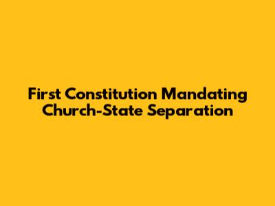 First Constitution Mandating Church-State Separation