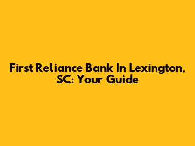 First Reliance Bank In Lexington, SC: Your Guide