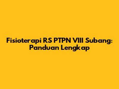 Fisioterapi RS PTPN VIII Subang: Panduan Lengkap