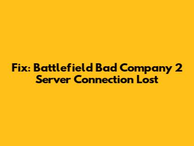 Fix: Battlefield Bad Company 2 Server Connection Lost