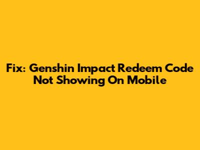 Fix: Genshin Impact Redeem Code Not Showing On Mobile