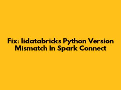 Fix: Iidatabricks Python Version Mismatch In Spark Connect