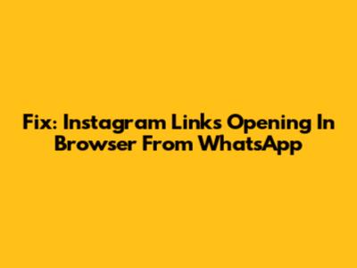 Fix: Instagram Links Opening In Browser From WhatsApp