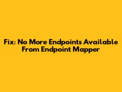 Fix: No More Endpoints Available From Endpoint Mapper