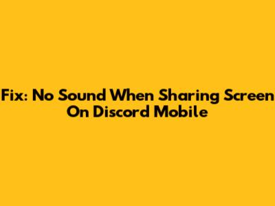 Fix: No Sound When Sharing Screen On Discord Mobile