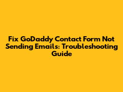 Fix GoDaddy Contact Form Not Sending Emails: Troubleshooting Guide