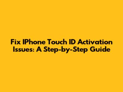 Fix IPhone Touch ID Activation Issues: A Step-by-Step Guide
