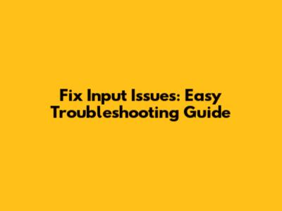Fix Input Issues: Easy Troubleshooting Guide