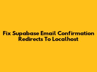 Fix Supabase Email Confirmation Redirects To Localhost