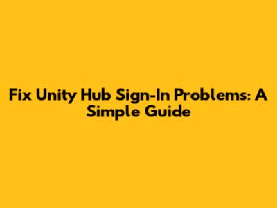 Fix Unity Hub Sign-In Problems: A Simple Guide
