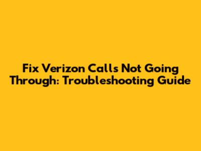 Fix Verizon Calls Not Going Through: Troubleshooting Guide