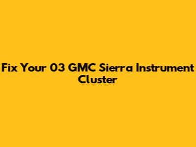 Fix Your 03 GMC Sierra Instrument Cluster