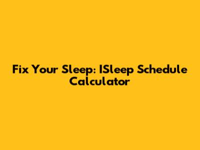 Fix Your Sleep: ISleep Schedule Calculator