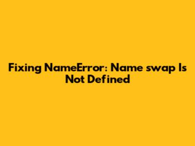 Fixing 'NameError: Name 'swap' Is Not Defined'