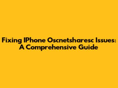 Fixing IPhone Oscnetsharesc Issues: A Comprehensive Guide