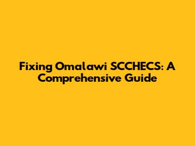 Fixing Omalawi SCCHECS: A Comprehensive Guide