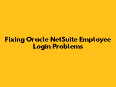 Fixing Oracle NetSuite Employee Login Problems