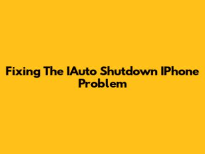 Fixing The IAuto Shutdown IPhone Problem