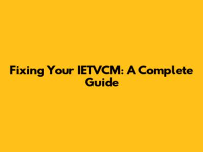 Fixing Your IETVCM: A Complete Guide