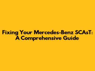 Fixing Your Mercedes-Benz SCAsT: A Comprehensive Guide