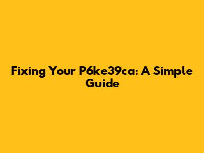 Fixing Your P6ke39ca: A Simple Guide