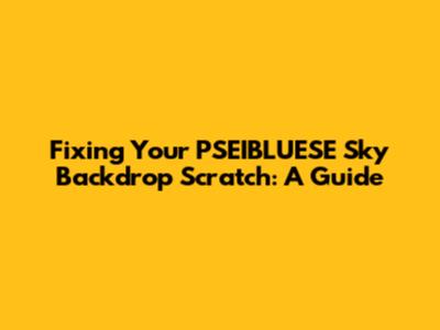 Fixing Your PSEIBLUESE Sky Backdrop Scratch: A Guide